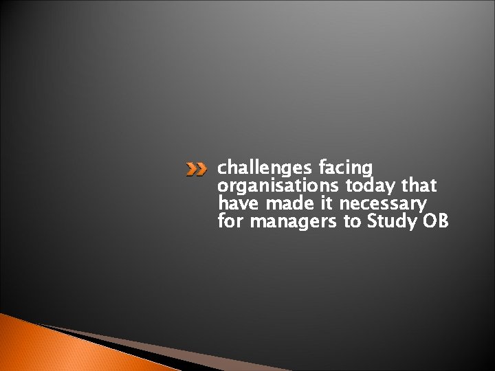 challenges facing organisations today that have made it necessary for managers to Study OB