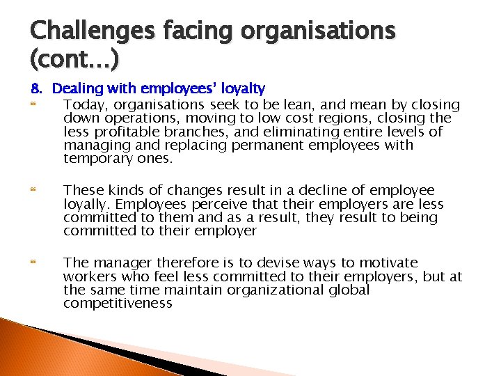 Challenges facing organisations (cont…) 8. Dealing with employees’ loyalty Today, organisations seek to be