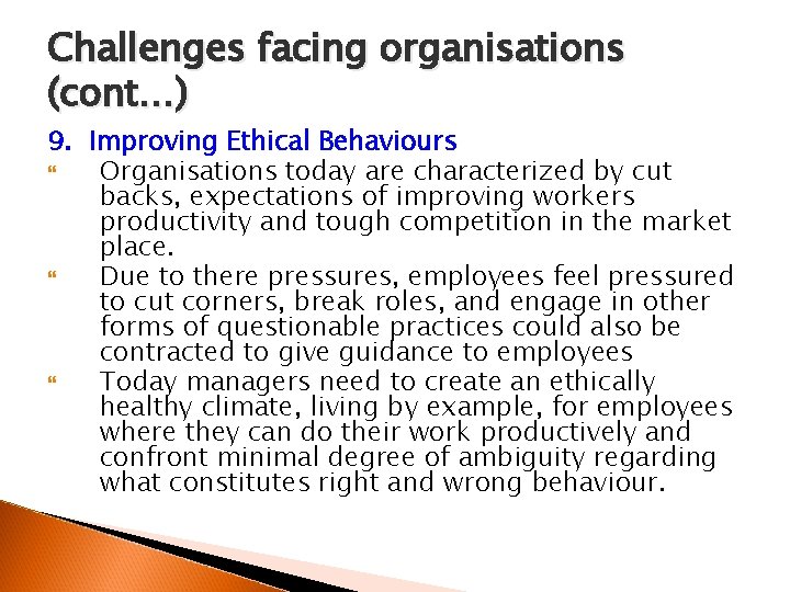 Challenges facing organisations (cont…) 9. Improving Ethical Behaviours Organisations today are characterized by cut