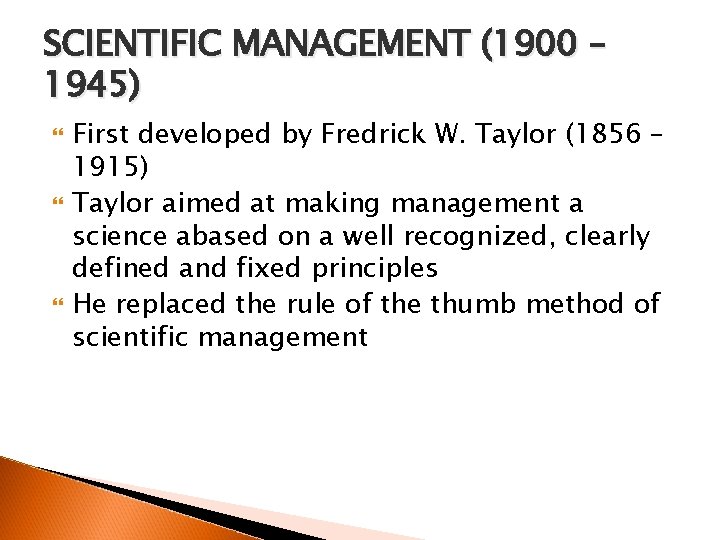 SCIENTIFIC MANAGEMENT (1900 – 1945) First developed by Fredrick W. Taylor (1856 – 1915)