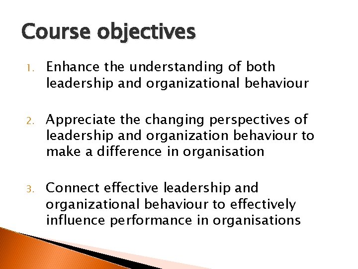 Course objectives 1. Enhance the understanding of both leadership and organizational behaviour 2. Appreciate