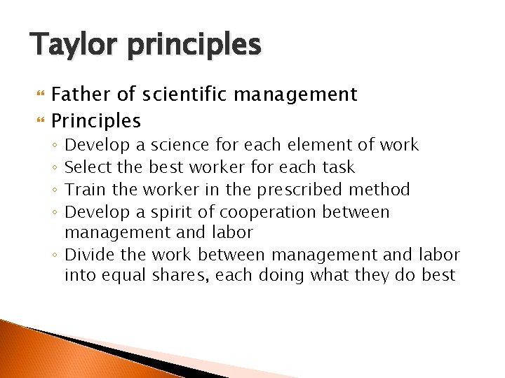 Taylor principles Father of scientific management Principles Develop a science for each element of