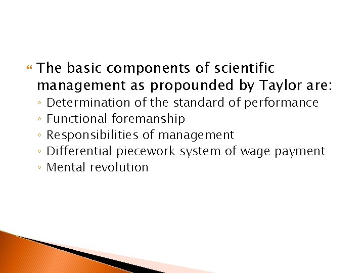  The basic components of scientific management as propounded by Taylor are: ◦ ◦