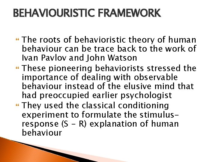 BEHAVIOURISTIC FRAMEWORK The roots of behavioristic theory of human behaviour can be trace back