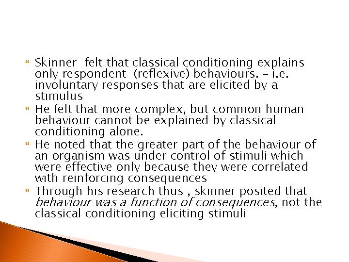  Skinner felt that classical conditioning explains only respondent (reflexive) behaviours. – i. e.