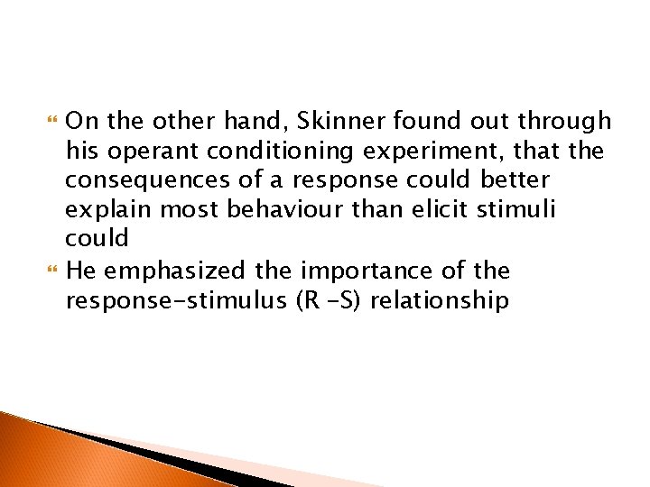  On the other hand, Skinner found out through his operant conditioning experiment, that