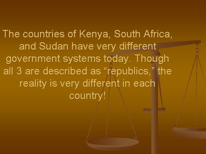 The countries of Kenya, South Africa, and Sudan have very different government systems today.