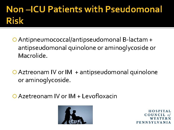 Non –ICU Patients with Pseudomonal Risk Antipneumococcal/antipseudomonal B-lactam + antipseudomonal quinolone or aminoglycoside or