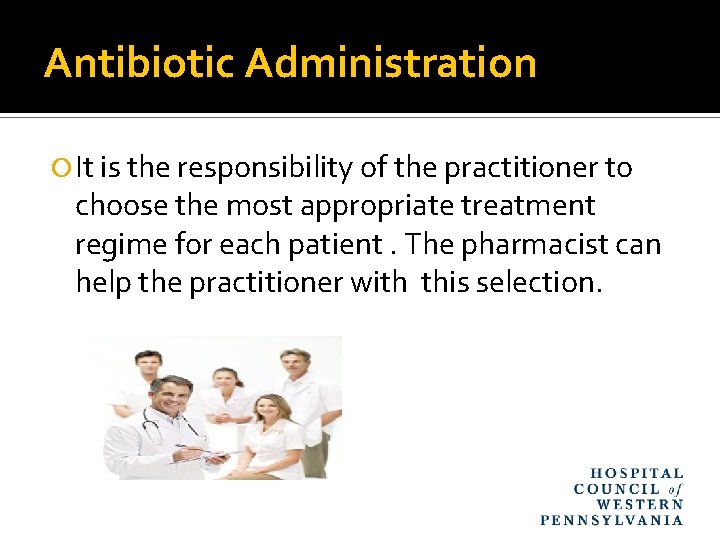 Antibiotic Administration It is the responsibility of the practitioner to choose the most appropriate