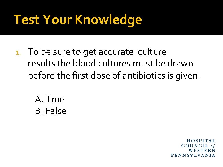 Test Your Knowledge 1. To be sure to get accurate culture results the blood