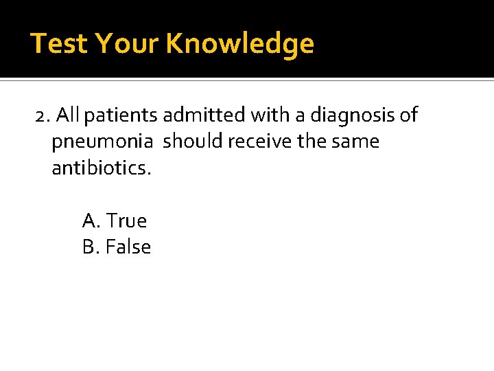 Test Your Knowledge 2. All patients admitted with a diagnosis of pneumonia should receive