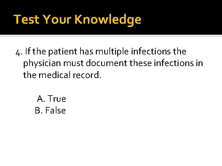 Test Your Knowledge 4. If the patient has multiple infections the physician must document