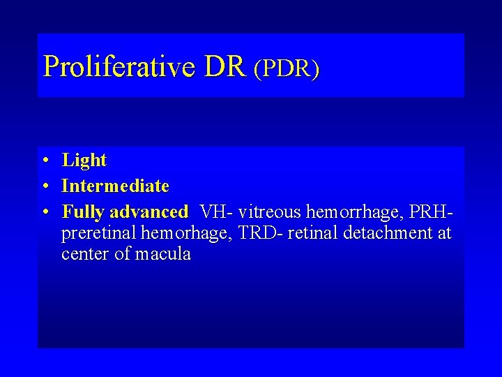 Proliferative DR (PDR) • • • Light Intermediate Fully advanced VH- vitreous hemorrhage, PRHpreretinal