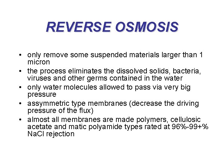 REVERSE OSMOSIS • only remove some suspended materials larger than 1 micron • the