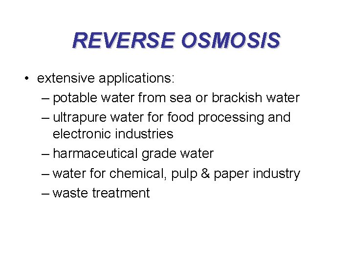 REVERSE OSMOSIS • extensive applications: – potable water from sea or brackish water –