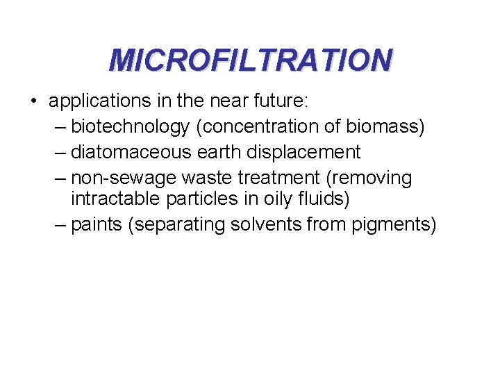 MICROFILTRATION • applications in the near future: – biotechnology (concentration of biomass) – diatomaceous