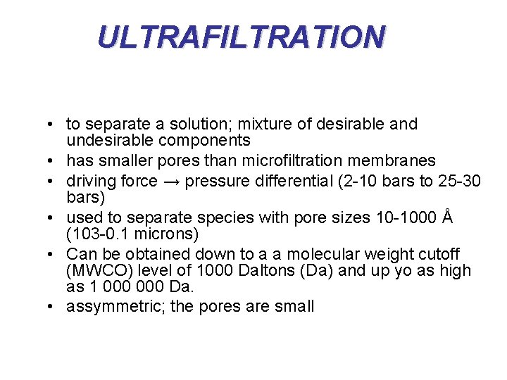 ULTRAFILTRATION • to separate a solution; mixture of desirable and undesirable components • has