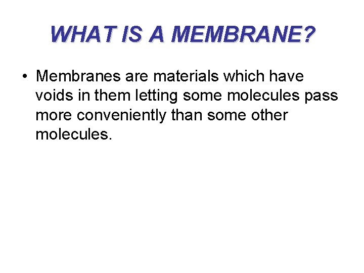 WHAT IS A MEMBRANE? • Membranes are materials which have voids in them letting