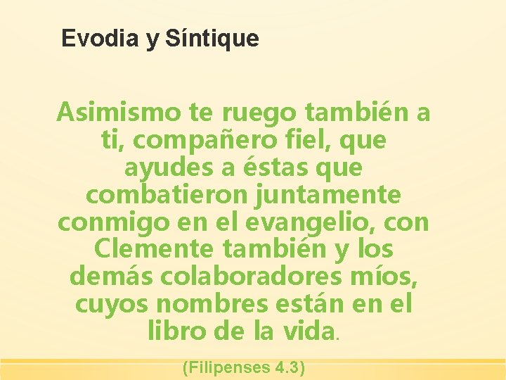 Evodia y Síntique Asimismo te ruego también a ti, compañero fiel, que ayudes a