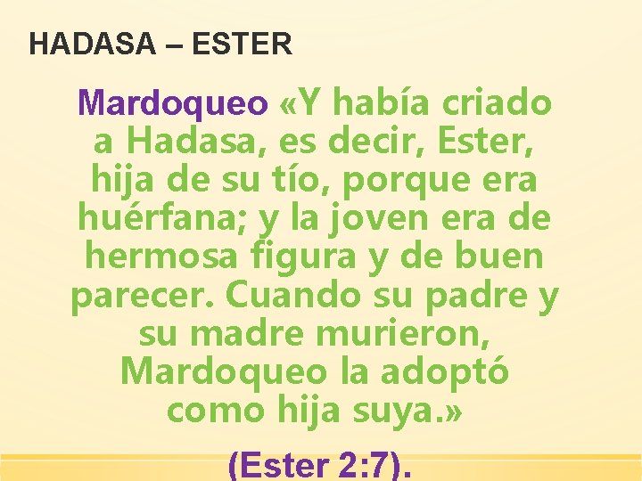 HADASA – ESTER Mardoqueo «Y había criado a Hadasa, es decir, Ester, hija de