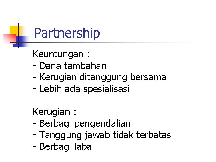 Partnership Keuntungan : - Dana tambahan - Kerugian ditanggung bersama - Lebih ada spesialisasi