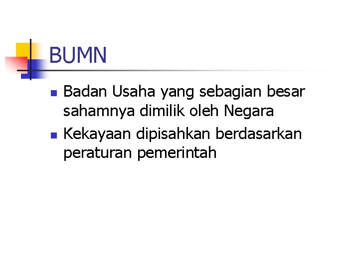 BUMN n n Badan Usaha yang sebagian besar sahamnya dimilik oleh Negara Kekayaan dipisahkan