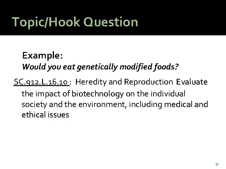 Topic/Hook Question Example: Would you eat genetically modified foods? SC. 912. L. 16. 10