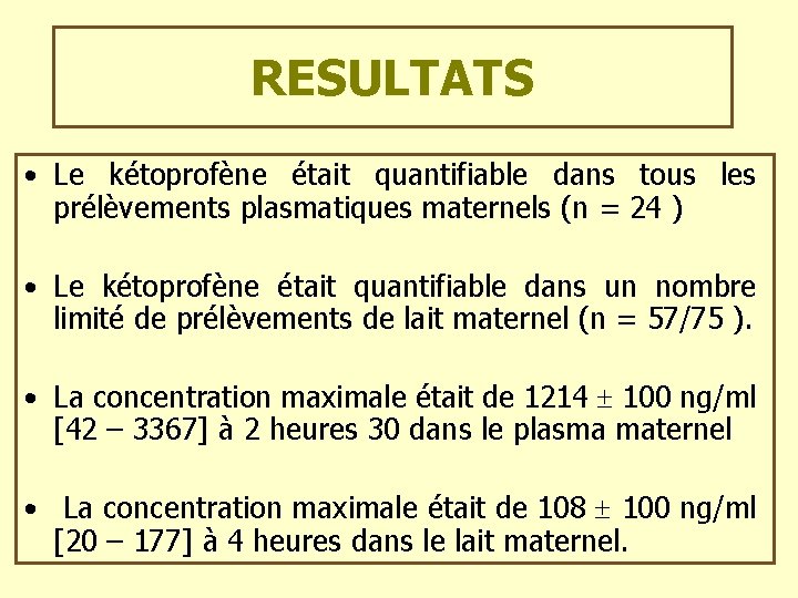 RESULTATS • Le kétoprofène était quantifiable dans tous les prélèvements plasmatiques maternels (n =