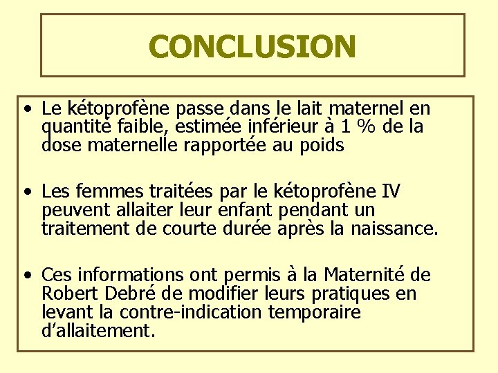 CONCLUSION • Le kétoprofène passe dans le lait maternel en quantité faible, estimée inférieur