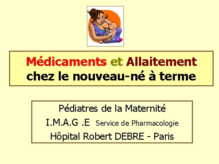 Médicaments et Allaitement chez le nouveau-né à terme Pédiatres de la Maternité I. M.