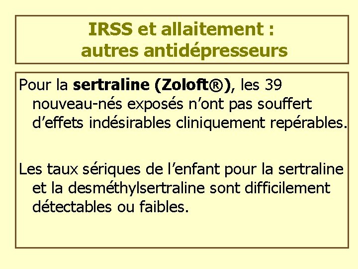 IRSS et allaitement : autres antidépresseurs Pour la sertraline (Zoloft®), les 39 nouveau-nés exposés