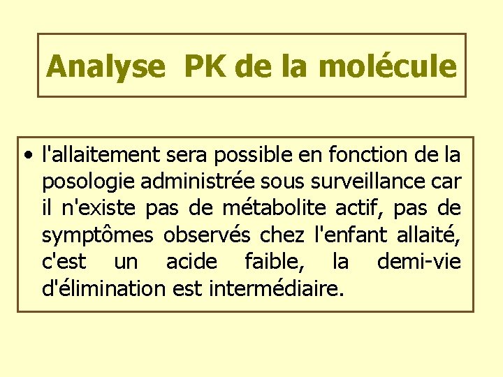 Analyse PK de la molécule • l'allaitement sera possible en fonction de la posologie