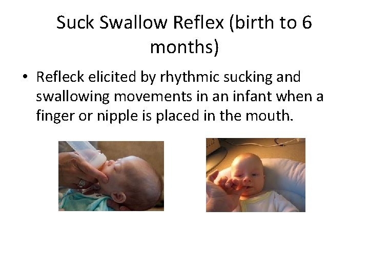 Suck Swallow Reflex (birth to 6 months) • Refleck elicited by rhythmic sucking and