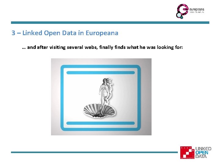 3 – Linked Open Data in Europeana … and after visiting several webs, finally