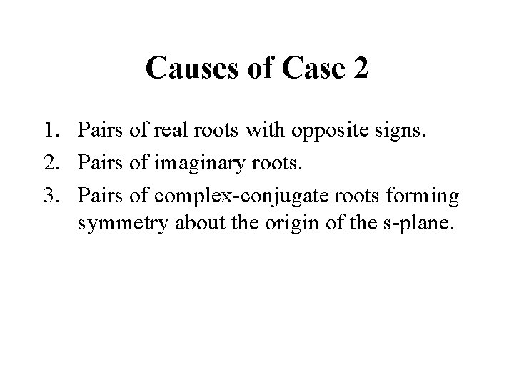 Causes of Case 2 1. Pairs of real roots with opposite signs. 2. Pairs