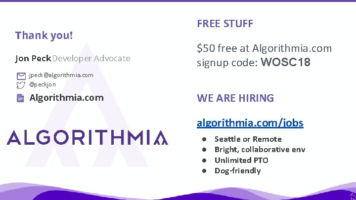 Thank you! Jon Peck Developer Advocate FREE STUFF $50 free at Algorithmia. com signup