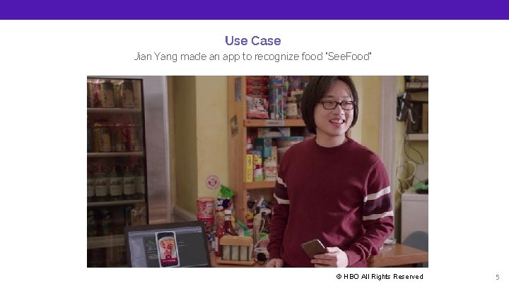 Use Case Jian Yang made an app to recognize food “See. Food” © HBO