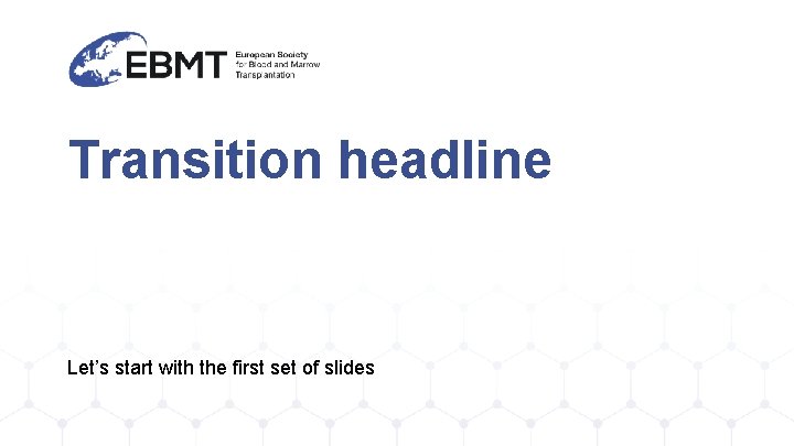 Transition headline Let’s start with the first set of slides 