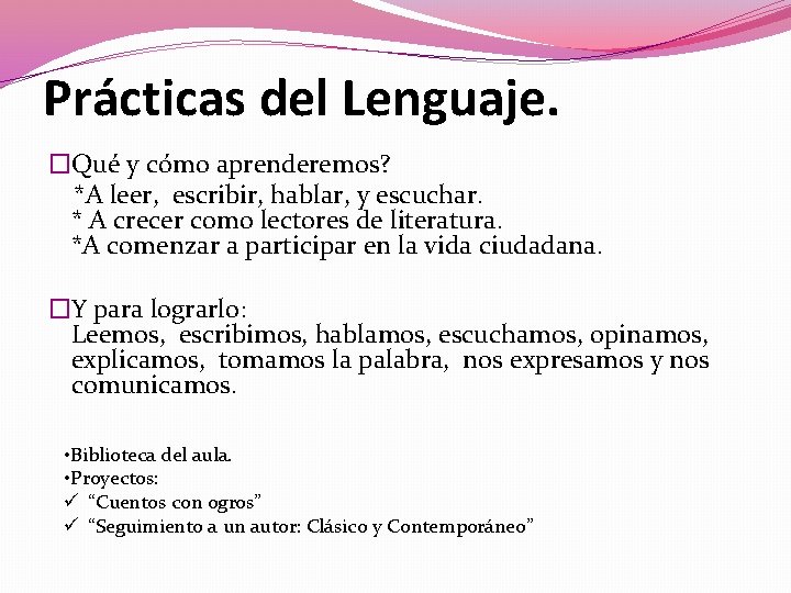 Prácticas del Lenguaje. �Qué y cómo aprenderemos? *A leer, escribir, hablar, y escuchar. *