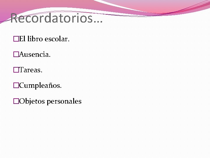 Recordatorios… �El libro escolar. �Ausencia. �Tareas. �Cumpleaños. �Objetos personales 