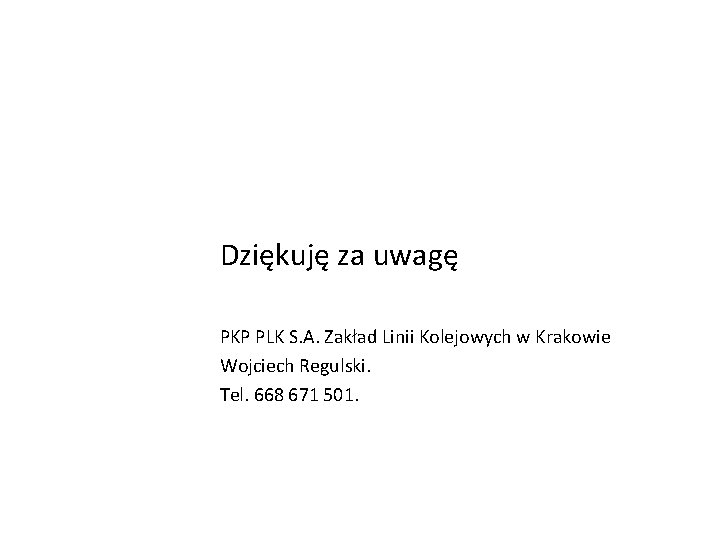 Dziękuję za uwagę PKP PLK S. A. Zakład Linii Kolejowych w Krakowie Wojciech Regulski.