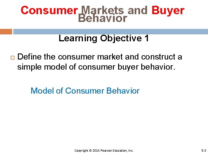 Consumer Markets and Buyer Behavior Learning Objective 1 Define the consumer market and construct