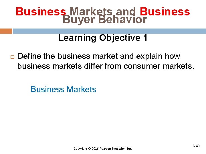 Business Markets and Business Buyer Behavior Learning Objective 1 Define the business market and