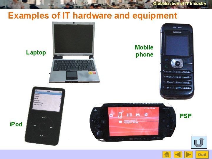 Globalization of IT Industry Examples of IT hardware and equipment Laptop Mobile phone PSP