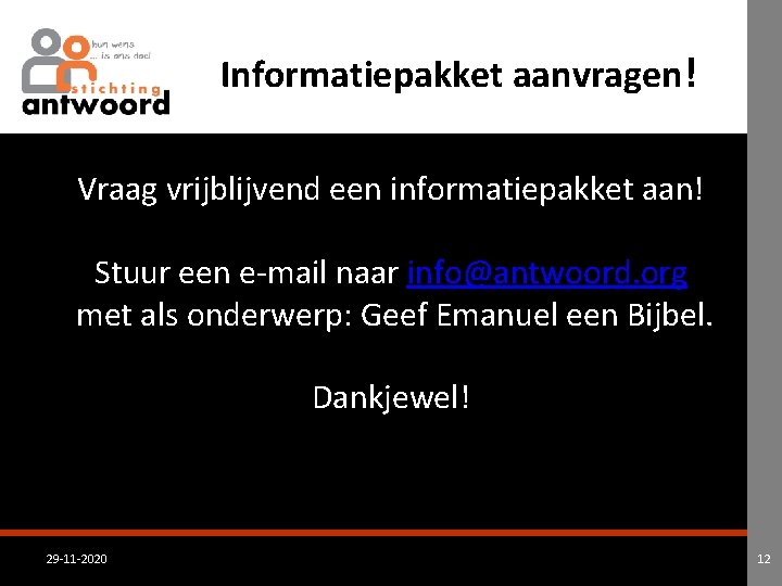 Informatiepakket aanvragen! Vraag vrijblijvend een informatiepakket aan! Stuur een e-mail naar info@antwoord. org met