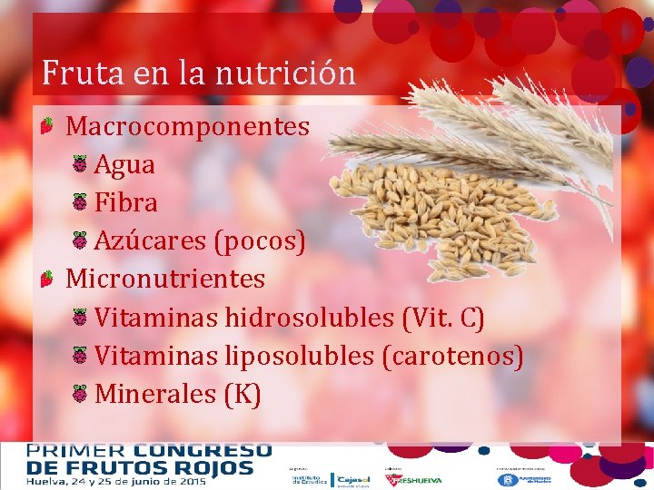 Fruta en la nutrición Macrocomponentes Agua Fibra Azúcares (pocos) Micronutrientes Vitaminas hidrosolubles (Vit. C)