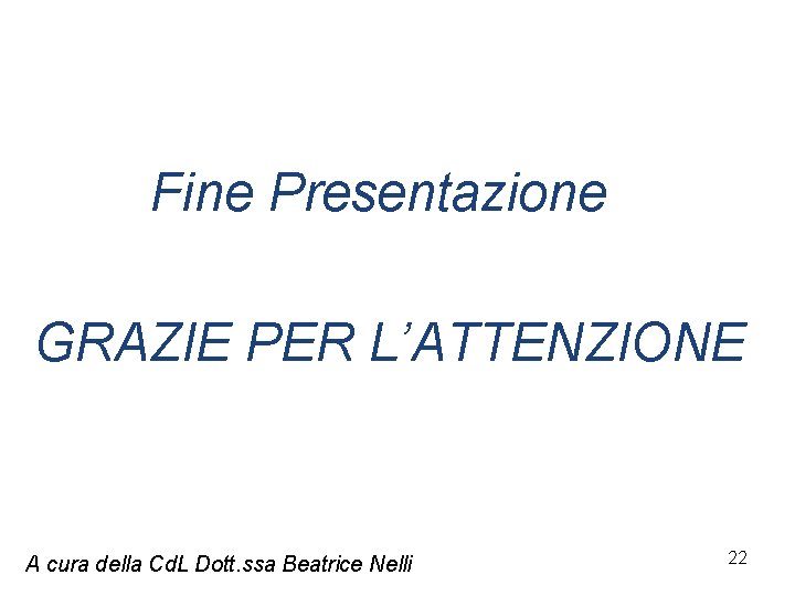 Fine Presentazione GRAZIE PER L’ATTENZIONE A cura della Cd. L Dott. ssa Beatrice Nelli