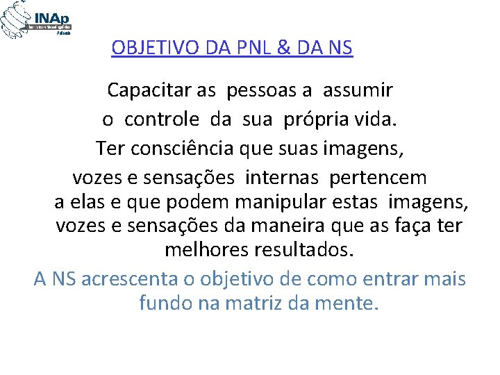 OBJETIVO DA PNL & DA NS Capacitar as pessoas a assumir o controle da