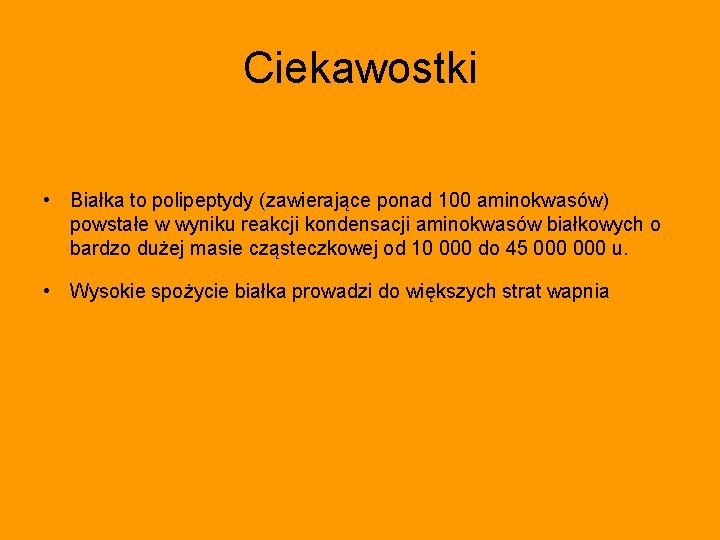 Ciekawostki • Białka to polipeptydy (zawierające ponad 100 aminokwasów) powstałe w wyniku reakcji kondensacji