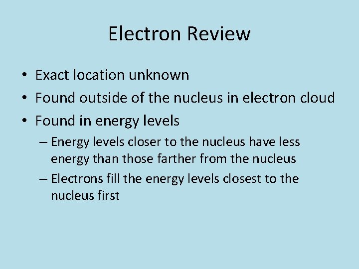Electron Review • Exact location unknown • Found outside of the nucleus in electron Electron Review • Exact location unknown • Found outside of the nucleus in electron